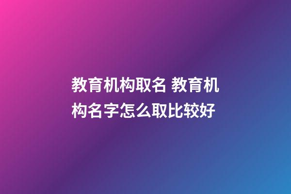 教育机构取名 教育机构名字怎么取比较好